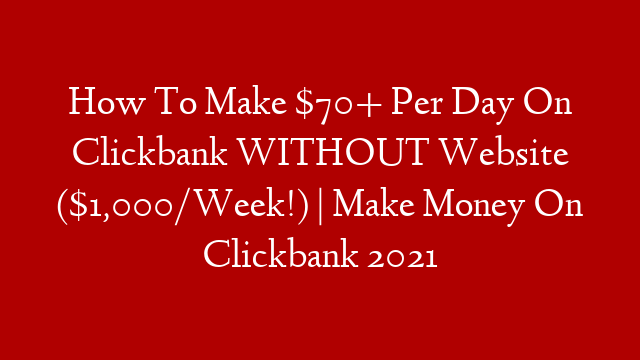 How To Make $70+ Per Day On Clickbank WITHOUT Website ($1,000/Week!) | Make Money On Clickbank 2021