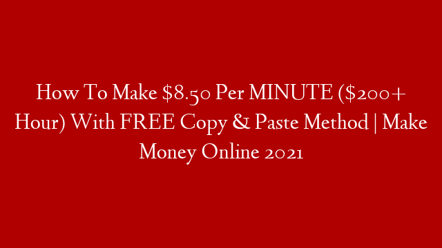 How To Make $8.50 Per MINUTE ($200+ Hour) With FREE Copy & Paste Method | Make Money Online 2021 post thumbnail image