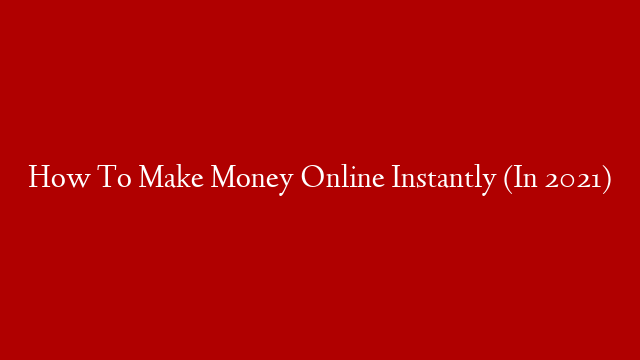 How To Make Money Online Instantly (In 2021) post thumbnail image