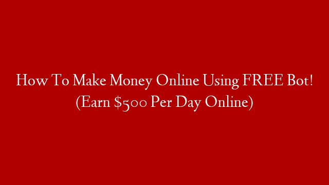 How To Make Money Online Using FREE Bot! (Earn $500 Per Day Online) post thumbnail image