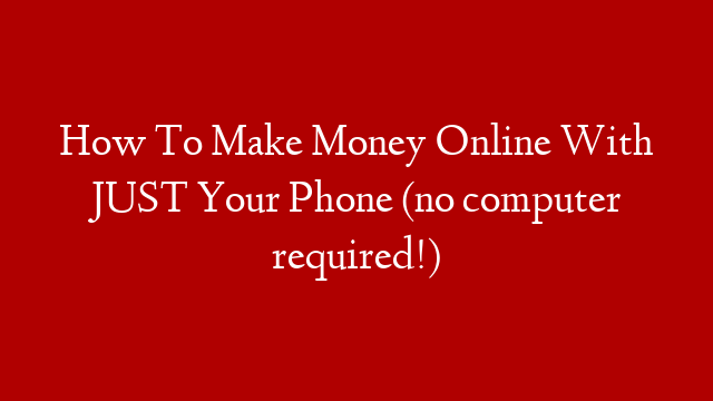 How To Make Money Online With JUST Your Phone (no computer required!) post thumbnail image