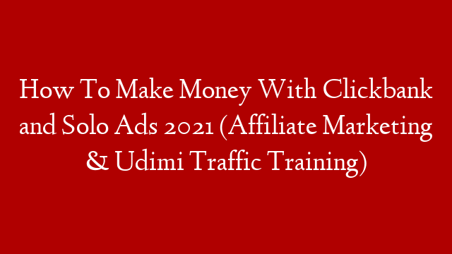 How To Make Money With Clickbank and Solo Ads 2021 (Affiliate Marketing & Udimi Traffic Training) post thumbnail image