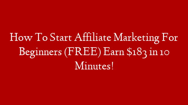 How To Start Affiliate Marketing For Beginners (FREE) Earn $183 in 10 Minutes!