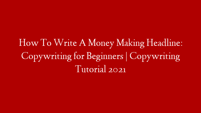 How To Write A Money Making Headline: Copywriting for Beginners | Copywriting Tutorial 2021