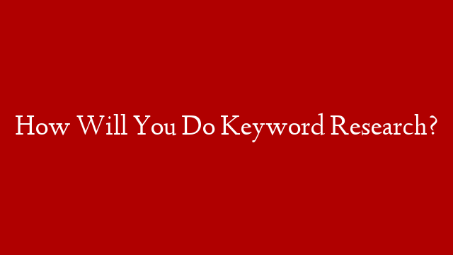 How Will You Do Keyword Research?