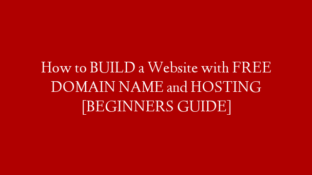 How to BUILD a Website with FREE DOMAIN NAME and HOSTING [BEGINNERS GUIDE]