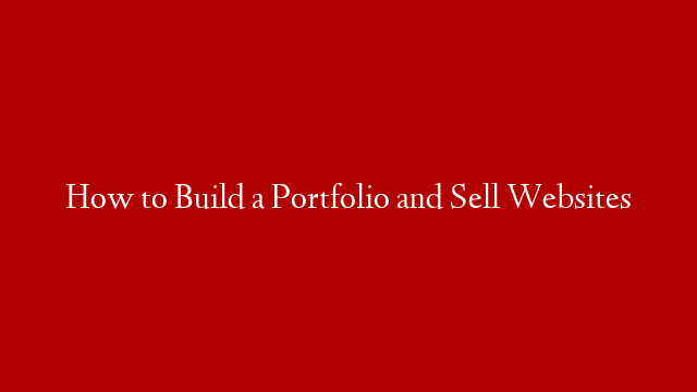 How to Build a Portfolio and Sell Websites