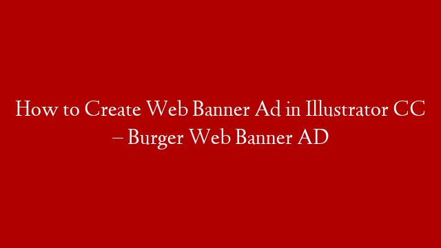 How to Create Web Banner Ad in Illustrator CC – Burger Web Banner AD