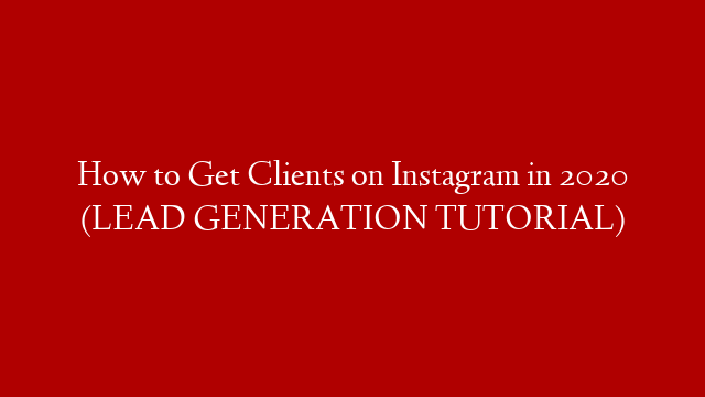How to Get Clients on Instagram in 2020 (LEAD GENERATION TUTORIAL)