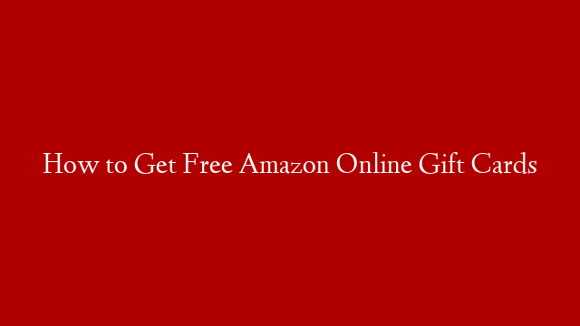How to Get Free Amazon Online Gift Cards