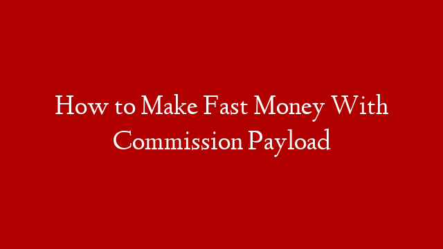 How to Make Fast Money With Commission Payload