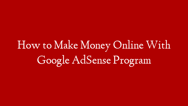 How to Make Money Online With Google AdSense Program