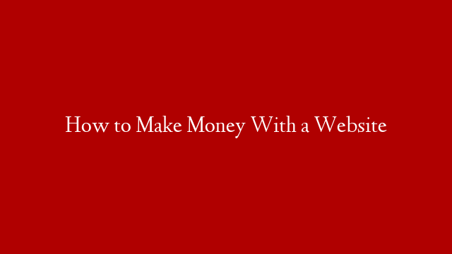 How to Make Money With a Website