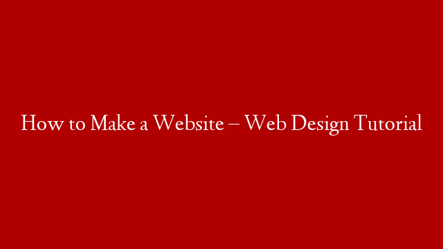 How to Make a Website – Web Design Tutorial