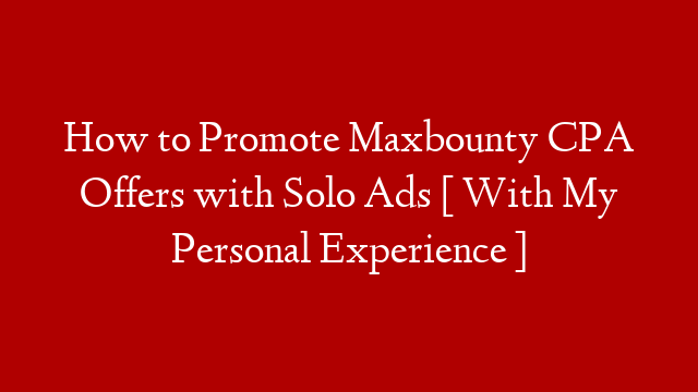 How to Promote Maxbounty CPA Offers with Solo Ads [ With My Personal Experience ]