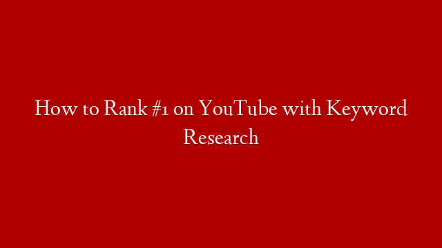 How to Rank #1 on YouTube with Keyword Research