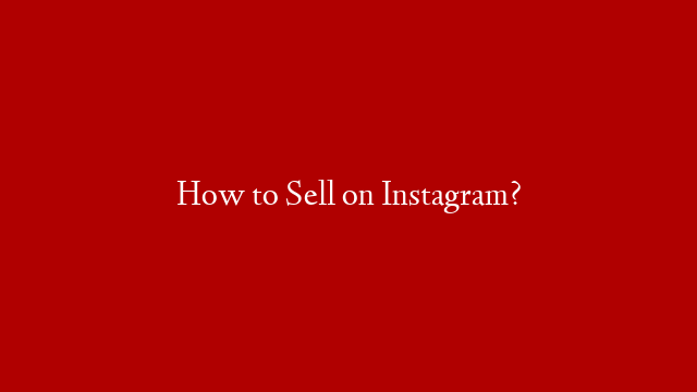 How to Sell on Instagram?