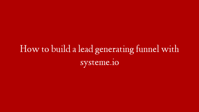How to build a lead generating funnel with systeme.io