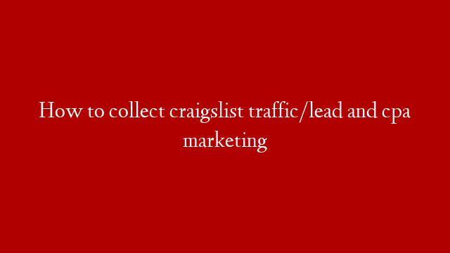How to collect craigslist traffic/lead and cpa marketing