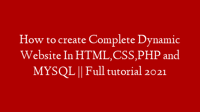 How to create Complete Dynamic Website In HTML,CSS,PHP and MYSQL || Full tutorial 2021