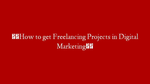 ☝☝How to get Freelancing Projects in Digital Marketing☝☝
