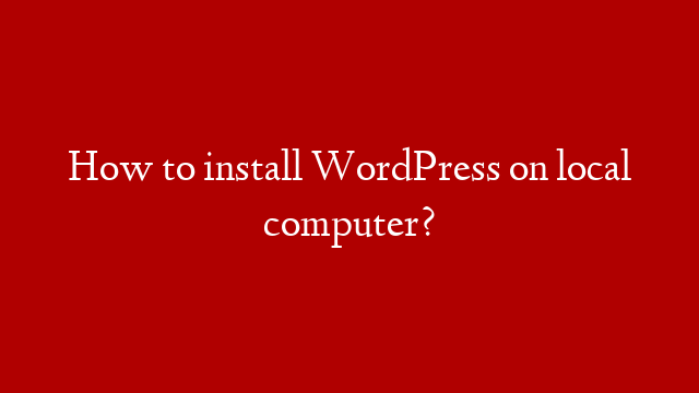 How to install WordPress on local computer? post thumbnail image