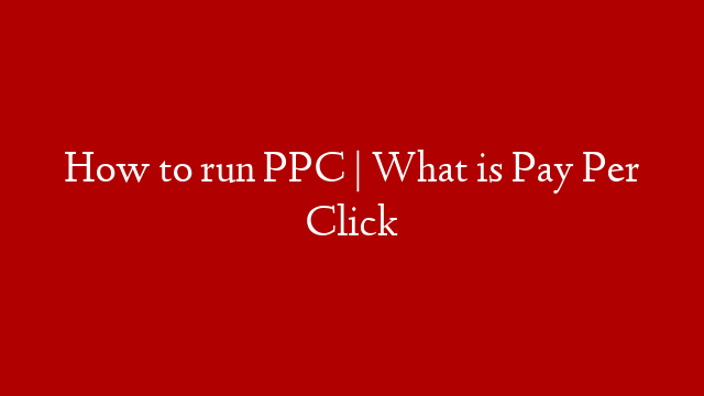 How to run PPC | What is Pay Per Click
