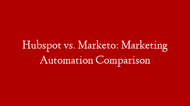 Hubspot vs. Marketo: Marketing Automation Comparison