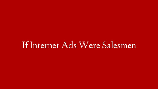 If Internet Ads Were Salesmen