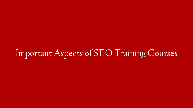 Important Aspects of SEO Training Courses