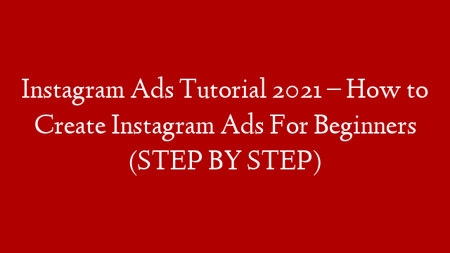 Instagram Ads Tutorial 2021 – How to Create Instagram Ads For Beginners (STEP BY STEP)