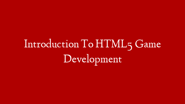 Introduction To HTML5 Game Development