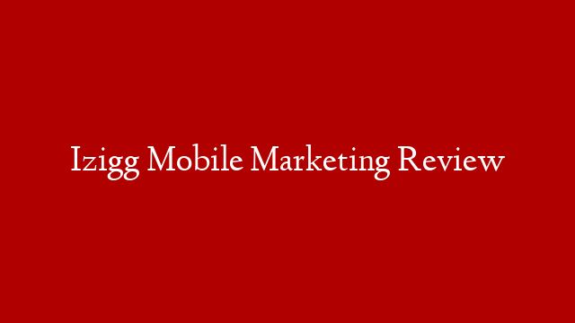 Izigg Mobile Marketing Review