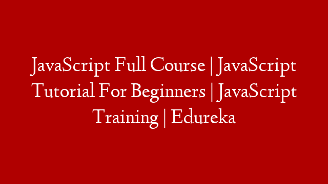 JavaScript Full Course | JavaScript Tutorial For Beginners | JavaScript Training | Edureka