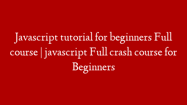 Javascript tutorial for beginners Full course | javascript Full crash course for Beginners