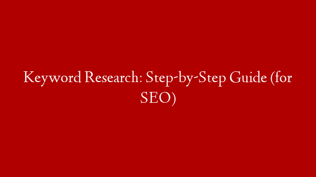 Keyword Research: Step-by-Step Guide (for SEO)