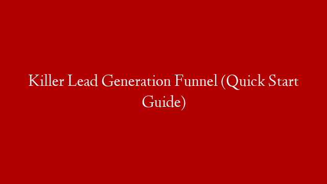 Killer Lead Generation Funnel (Quick Start Guide)