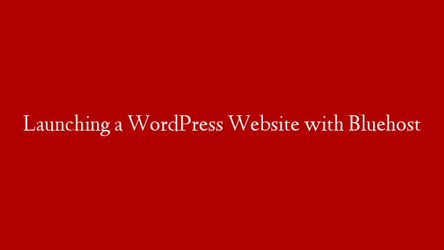 Launching a WordPress Website with Bluehost