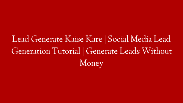 Lead Generate Kaise Kare | Social Media Lead Generation Tutorial | Generate Leads Without Money