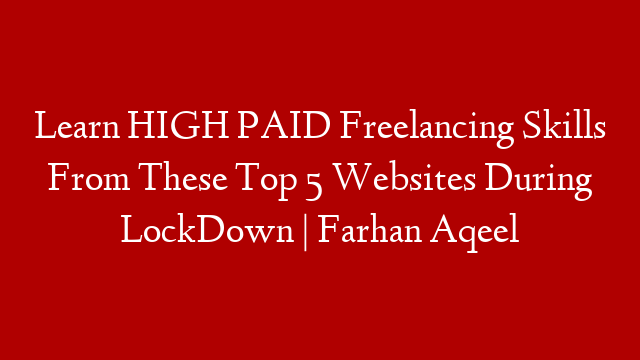 Learn HIGH PAID Freelancing Skills From These Top 5 Websites During LockDown | Farhan Aqeel