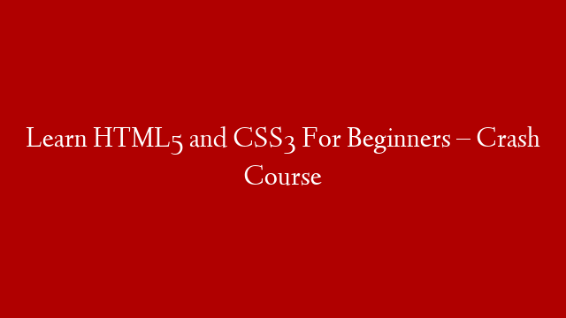 Learn HTML5 and CSS3 For Beginners – Crash Course