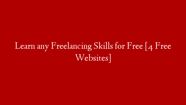 Learn any Freelancing Skills for Free [4 Free Websites]