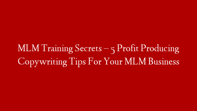 MLM Training Secrets – 5 Profit Producing Copywriting Tips For Your MLM Business post thumbnail image
