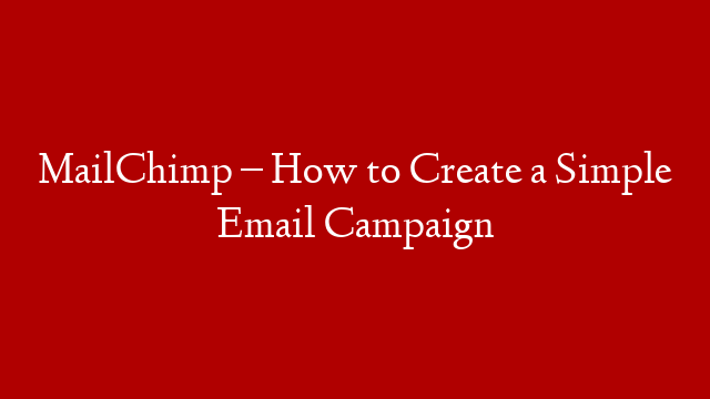 MailChimp – How to Create a Simple  Email Campaign