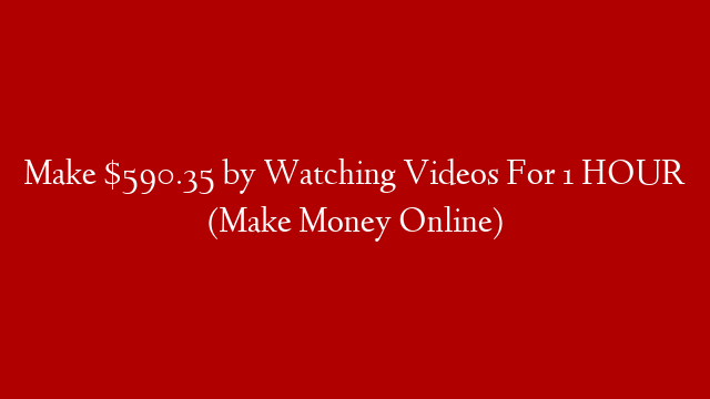 Make $590.35 by Watching Videos For 1 HOUR (Make Money Online)