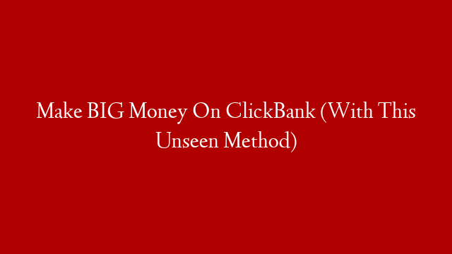 Make BIG Money On ClickBank (With This Unseen Method) post thumbnail image