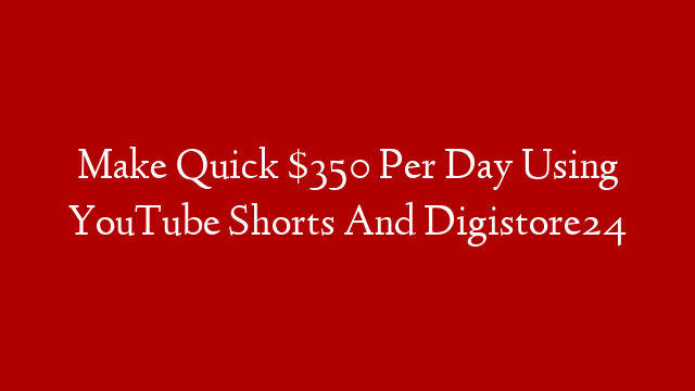Make Quick $350 Per Day Using YouTube Shorts And Digistore24