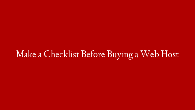 Make a Checklist Before Buying a Web Host