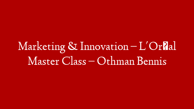 Marketing & Innovation – L'Oréal Master Class – Othman Bennis