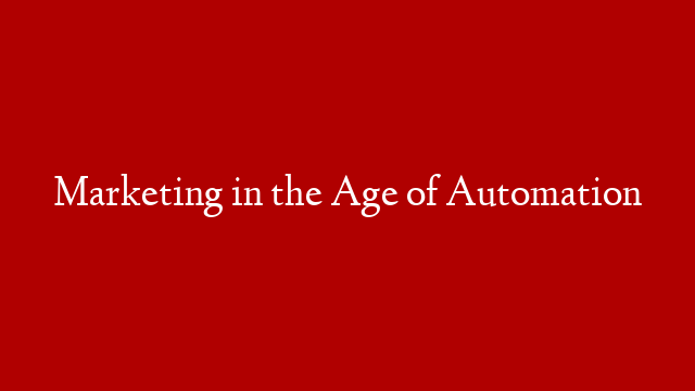 Marketing in the Age of Automation